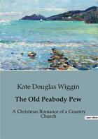 Couverture du livre « The Old Peabody Pew : A Christmas Romance of a Country Church » de Kate Douglas Wiggin aux éditions Culturea