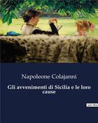 Couverture du livre « Gli avvenimenti di Sicilia e le loro cause » de Colajanni Napoleone aux éditions Culturea