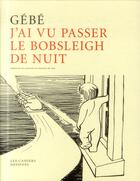 Couverture du livre « J'ai vu passer le bobsleigh de nuit » de Gebe aux éditions Cahiers Dessines