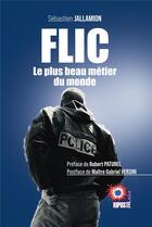 Couverture du livre « FLIC , le plus beau métier du monde » de Sébastien Jallamion aux éditions Riposte Laique