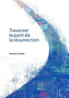 Couverture du livre « Traverser le pont de la résurrection » de Francis Praline aux éditions Tresors Partages
