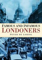 Couverture du livre « Famous and Infamous Londoners » de De Loriol Peter aux éditions History Press Digital