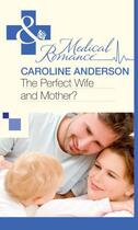 Couverture du livre « The Perfect Wife and Mother? (Mills & Boon Medical) (The Audley - Book » de Caroline Anderson aux éditions Mills & Boon Series