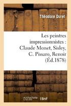 Couverture du livre « Les peintres impressionnistes : claude monet, sisley, c. pissaro, renoir, berthe morisot » de Theodore Duret aux éditions Hachette Bnf