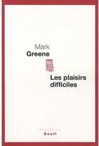 Couverture du livre « Les plaisirs difficiles » de Mark Greene aux éditions Seuil