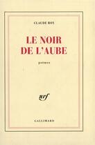 Couverture du livre « Le noir de l'aube » de Claude Roy aux éditions Gallimard