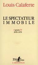 Couverture du livre « Carnets - iv - le spectateur immobile - (1978-1979) » de Louis Calaferte aux éditions Gallimard