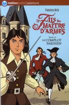 Couverture du livre « Le fils du maître d'armes t.3 ; le complot parisien » de Francisco Arcis aux éditions Nathan
