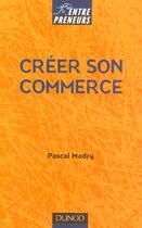 Couverture du livre « Creer Son Commerce » de Pascal Madry aux éditions Dunod