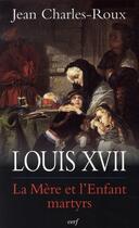 Couverture du livre « Louis xvii ; la mère et l'enfant martyrs » de Charles Roux aux éditions Cerf