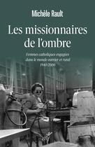 Couverture du livre « Les missionnaires de l'ombre : Femmes catholiques engagées dans le monde ouvrier et rural, 1940-2000 » de Michele Rault aux éditions Cerf