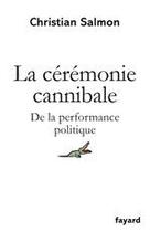 Couverture du livre « La cérémonie cannibale ; de la performance politique » de Salmon Christian aux éditions Fayard