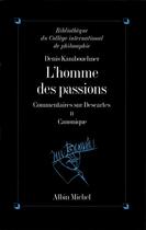 Couverture du livre « L'homme des passions, commentaires sur Descartes t.2 ; canonique » de Denis Kambouchner aux éditions Albin Michel