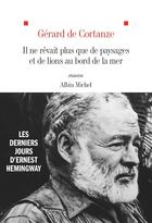 Couverture du livre « Il ne rêvait plus que de paysages et de lions au bord de la mer : Les derniers jours d'Ernest Hemingway » de Gerard De Cortanze aux éditions Albin Michel