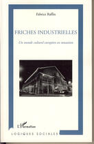 Couverture du livre « Friches industrielles ; un monde culturel européen en mutation » de Fabrice Raffin aux éditions L'harmattan