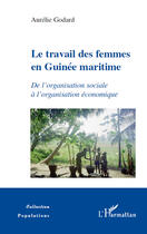 Couverture du livre « Le travail des femmes en Guinée maritime ; de l'organisation sociale à l'organisation économique » de Aurelie Godard aux éditions Editions L'harmattan