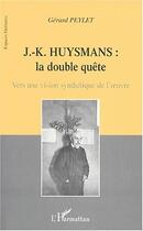 Couverture du livre « J.-k. huysmans : la double quete - vers une vision synthetique de l' uvre » de Gérard Peylet aux éditions Editions L'harmattan