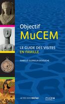 Couverture du livre « Objectif MuCEM ; le guide des visites en famille » de Isabelle Glorieux -Desouche aux éditions Actes Sud Junior