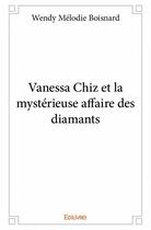 Couverture du livre « Vanessa Chiz et la mystérieuse affaire des diamants » de Wendy Melodie Boisnard aux éditions Edilivre