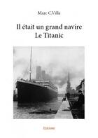 Couverture du livre « Il était un grand navire le titanic » de Marc C. Villa aux éditions Edilivre