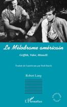 Couverture du livre « Le mélodrame américain ; Griffith, Vidor, Minnelli » de Robert Lang aux éditions Editions L'harmattan