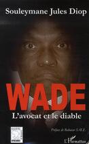 Couverture du livre « Wade ; l'avocat et le diable » de Souleymane Jules Diop aux éditions Editions L'harmattan