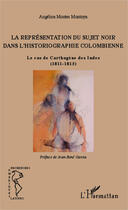 Couverture du livre « La représentation du sujet noir dans l'historiographie colombienne ; le cas de Carthagène des Indes (1811-1815) » de Angelica Montes Montoya aux éditions Editions L'harmattan