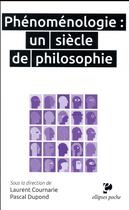 Couverture du livre « Phénomenologie : un siècle de philosophie » de Laurent Cournarie et Pascal Dupond et Collectif aux éditions Ellipses
