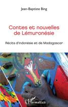 Couverture du livre « Contes et nouvelles de Lémuronésie ; récits d'Mndonésie et de Madagascar » de Jean-Baptiste Bing aux éditions L'harmattan