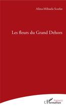 Couverture du livre « Les fleurs du grand dehors » de Alina-Mihael Scarlat aux éditions L'harmattan