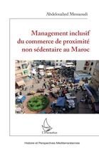 Couverture du livre « Management inclusif du commerce de proximité non sédentaire au Maroc » de Abdelouahed Messaoudi aux éditions L'harmattan