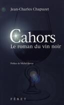 Couverture du livre « Cahors, le roman du vin noir » de Jean-Charles Chapuzet aux éditions Feret