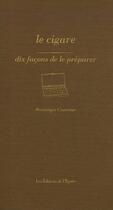 Couverture du livre « Le cigare, dix façons de le préparer » de Dominique Couvreur aux éditions Epure