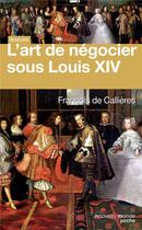 Couverture du livre « L'art de négocier sous Louis XIV » de Francois De Callieres aux éditions Nouveau Monde