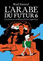 Couverture du livre « L'Arabe du futur Tome 6 : une jeunesse au Moyen-Orient (1994-2011) » de Riad Sattouf aux éditions Allary