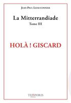 Couverture du livre « La Mitterrandiade Tome 3 : Holà ! Giscard » de Jean-Paul Lefauconnier aux éditions Temporis