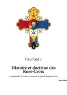 Couverture du livre « Histoire et doctrine des rose-croix - comprendre le rosicrucisme et sa symbolique secrete » de Paul Sedir aux éditions Culturea