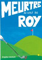 Couverture du livre « Meurtre au golf du Roy » de Brigitte Cazaux aux éditions Publishroom Factory
