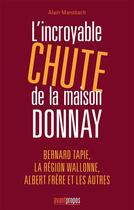 Couverture du livre « L'incroyable chute de la maison Donnay ; Bernard Tapie, la Région Wallonne, Albert Frère et les autres » de Alain Mansbach aux éditions Avant-propos