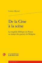 Couverture du livre « De la Cène à la scène ; la tragédie biblique en France au temps des guerres de Religion » de Corinne Meyniel aux éditions Classiques Garnier