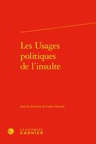 Couverture du livre « Les Usages politiques de l'insulte » de Cedric Passard et Collectif aux éditions Classiques Garnier