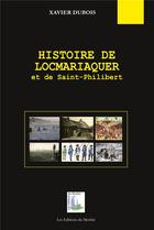 Couverture du livre « Histoire de Locmariaquer et de Saint-Philibert, des origines à 1945 » de Xavier Dubois aux éditions Du Menhir