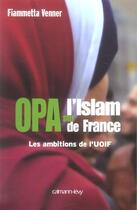 Couverture du livre « OPA sur l'islam de France : Les ambitions de l'UOIF » de Fiammetta Venner aux éditions Calmann-levy
