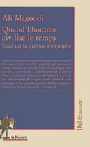 Couverture du livre « Quand l'homme civilise le temps ; essai sur la sujétion corporelle » de Ali Magoudi aux éditions La Decouverte