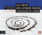 Couverture du livre « Au coeur des atomes froids ; l'aventure de l'IFRAF » de Jean-Francois Dars et Anne Papillault aux éditions Rue D'ulm