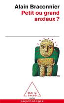 Couverture du livre « Petit ou grand anxieux ? » de Alain Braconnier aux éditions Odile Jacob