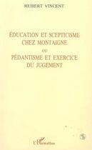 Couverture du livre « Education et scepticisme chez montaigne ou pedantisme et exercice du jugement » de Hubert Vincent aux éditions L'harmattan