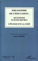 Couverture du livre « Philosophie de l'education : questions d'aujourd'hui - l'ecole et la cite » de Jean Lombard aux éditions L'harmattan