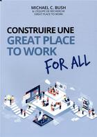 Couverture du livre « Construire une great place to work for all ; au service de la performance économique, des collaborateurs et de la société » de Michael C. Bush aux éditions Pearson