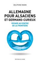 Couverture du livre « Allemagne pour Alsaciens et germano-curieux ; voyage au centre de la frontière » de Delphine Mann aux éditions Signe